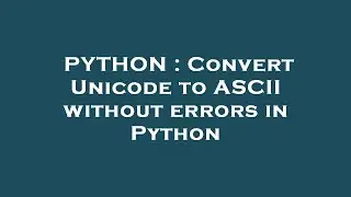 PYTHON : Convert Unicode to ASCII without errors in Python