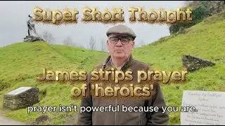 Super Short Thought: James Strips Prayer of Heroics James 5 vv. 17-18