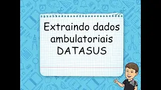 Extra&ccedil;&atilde;o de dados sobre procedimentos ambulatoriais no SUS - Tutorial SIA