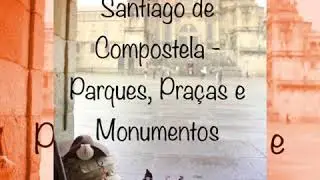 Santiago de Compostela - Parques, Pra&ccedil;as e Monumentos