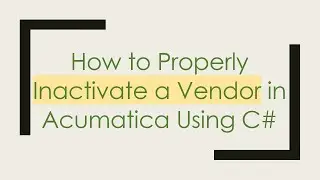 How to Properly Inactivate a Vendor in Acumatica Using C#