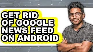 How to Get Rid of Google News Feed on Android - Easy Guide