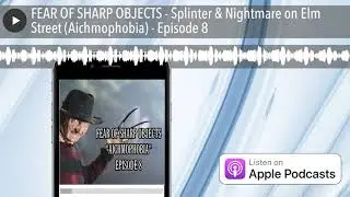 FEAR OF SHARP OBJECTS - Splinter & Nightmare on Elm Street (Aichmophobia) - Episode 8