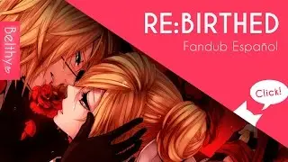 RE:BIRTHED 『 Fandub Español』【Belthy】
