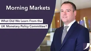 What Did We Learn From the UK Monetary Policy Committee? | Morning Markets