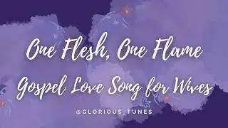 One Flesh, One Flame - Gospel Love Song for Wives