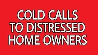 COLD CALLS TO DISTRESSED HOME OWNERS