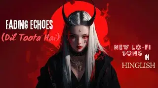 FADING ECHOES  ( DIL TOOTA HAI ) NEW LO - FI  SONG IN HINGLISH LANGUAGE JUST LISEN MINIMUM ONE MIN.
