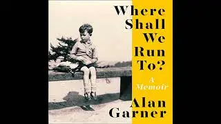 Where Shall We Run To?: A Memoir by Alan Garner | Full Audiobook