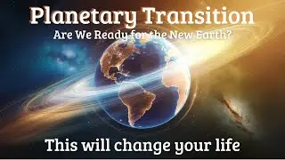 Planetary Transition Are We Ready for the New Earth?