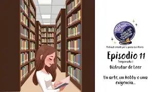 EP 11 T3: Disfrutar de Leer: Un arte, un hobby o una exigencia...