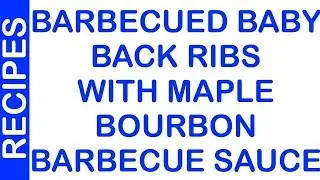 Barbecued Baby Back Ribs with Maple Bourbon Barbecue Sauce