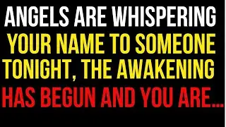 Angels Are Whispering Your Name to Someone Tonight &mdash; The Awakening Has Begun AND YOU...
