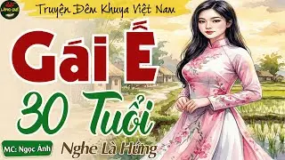 Truyện Ngắn Thầm Kín Rất Hay 2026 - Gái Ế 30 Tuổi || Ngọc Ánh Kể Chuyện Ngủ Ngon