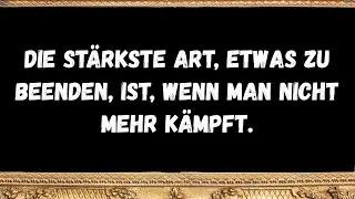 Die stärkste Art, etwas zu beenden, ist, wenn man nicht mehr kämpft