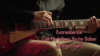 Evanescence - Call Me When You're Sober (guitar cover)