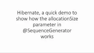 hibernate a quick demo to show how the allocationSize parameter works