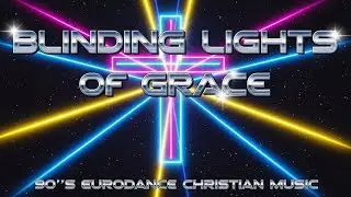 Eurodance Hits - Christian Dance Music - 90'S Eurodance - Blinding Lights of Grace