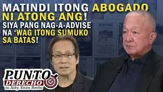 MATINDI ITONG ABOGADO NI ATONG ANG! SIYA PANG NAG-A-ADVISE NA &lsquo;WAG ITONG SUMUKO SA BATAS!