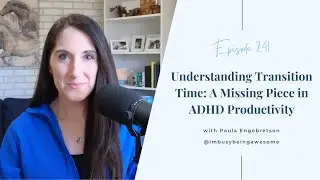 Understanding Transition Time: A Missing Piece in ADHD Productivity | # 241  I’m Busy Being Awesome