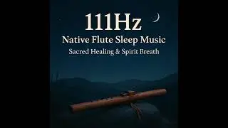 111Hz Native Flute Sleep Music | Sacred Healing & Spirit Breath