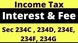 Income Tax: Interest & Fee Section 234 C/ 234D / 234E / 234F / 234G