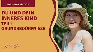 Du und Dein inneres Kind. Teil 1. Grundbed&uuml;rfnisse | #Transformation mit #NataliaEbert