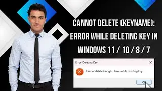 Невозможно удалить (имя ключа): Ошибка при удалении ключа в Windows 11 / 10 / 8 / 7