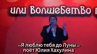 «Я люблю тебя до Луны»   поёт Юлия Хахулина (песня из репертуара Ирины Дубцовой)