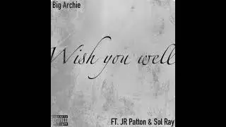 Big Archie - Wish You Well (ft. JR Patton & Sol Ray)