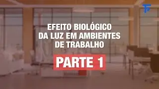 Efeito biológico da luz em ambientes de trabalho - Parte 1
