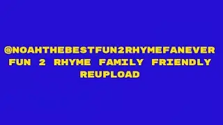 @Noahthebestfun2rhymefanever family friendly fun 2 rhymes reuploaded