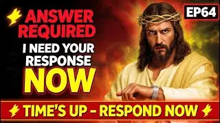 🛑 GOD SAYS: ANSWER REQUIRED - I NEED YOUR RESPONSE NOW | EP64
