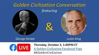 Golden Civilization Conversation with Justin King and George Kinder