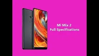 Mi Mix 2 - Full Phone Specifications
