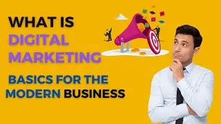 Understanding Digital Marketing - The Basics for the Modern Business