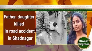 Father, daughter killed in road accident in Shadnagar | Siasat Express 26 July
