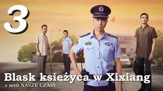 【PL】Nasze Czasy |  Our Times - BLASK KSIĘŻYCA W XIXIANG - odcinek 3