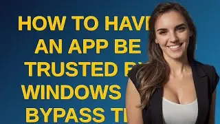How to have an app be trusted by Windows to bypass the 