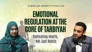 Emotional Regulation at The Core of Tarbiyah | Tarbiyah Project Podcast