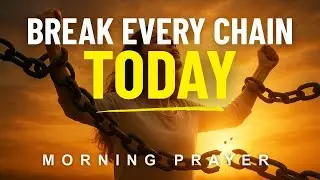 MORNING PRAYER: Breaking the Invisible Chains That Hold You Back