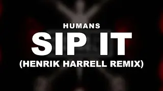 HUMANS - Sip It (Henrik Harrell Remix)