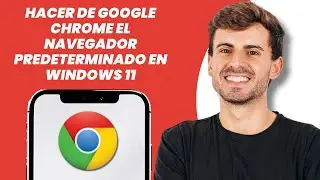 C&oacute;mo hacer que Google Chrome sea tu navegador predeterminado en Windows 11 (F&aacute;cil)