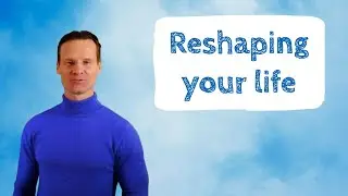 Reshaping your life.