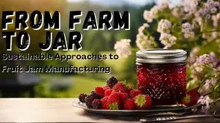 From Farm To Jar: Sustainable Approaches to Fruit Jam Manufacturing