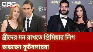 স্ত্রী কিংবা সঙ্গিনীদের জন্য প্রিমিয়ার লিগ ছাড়ছেন ফুটবলাররা | Premier League | DBC NEWS