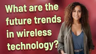What are the future trends in wireless technology?