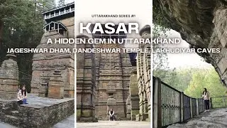 Uttarakhand Series | Episode - 1 | Kasar | Jageshwar Dham | Dandeshwar Dham | Lakhudiyar Caves.