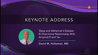Sleep and Alzheimer’s Disease: Bi-Directional Relationship with Amyloid-ß & Tau - David Holtzman, MD