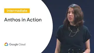 Anthos in Action (Cloud Next &lsquo;19 UK)
